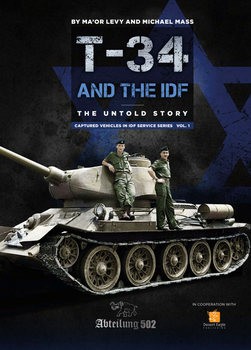 T-34/85 Tanks and the IDF: The Untold Story (Captured Vehicles in IDF Service Series Vol.1: A Historical Review 1948-1982)