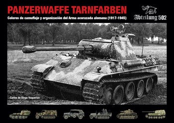 Panzerwaffe Tarnfarben: Colores de Camuflaje y Organizacion del Arma Acorazada Alemana (1917-1945)