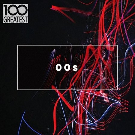VA - 100 Greatest 00s : The Best Songs from the Decade (2019)