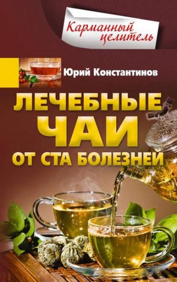 Юрий Константинов - Лечебные чаи. От ста болезней