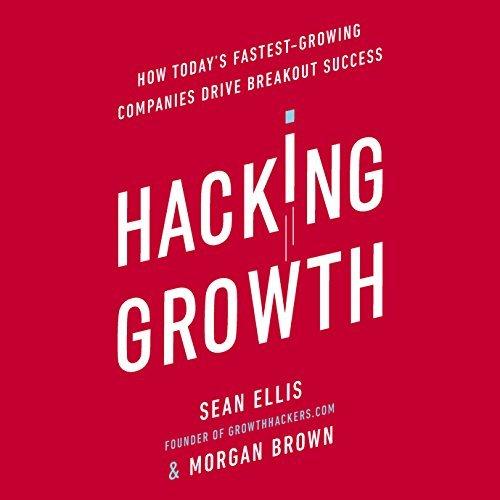 Hacking Growth How Today's Fastest-Growing Companies Drive Breakout Success By Morgan Brown, Sean Ellis (MP3)
