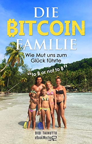 Cover: Taihuttu, Didi - Die Bitcoin Familie - Wie Mut uns zum Glueck fuehrte (Biografie)