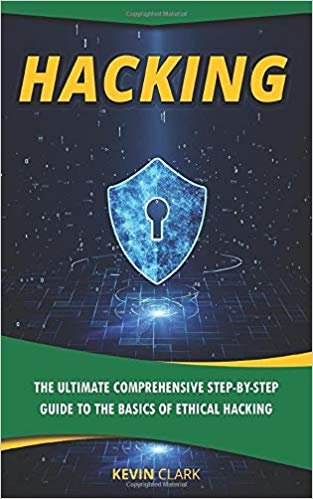 Hacking: The Ultimate Comprehensive Step By Step Guide to the Basics of Ethical Hacking
