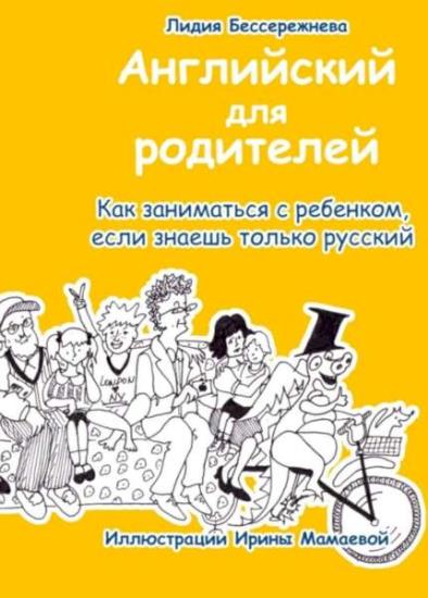 Лидия Бессережнева - Английский для родителей. Как заниматься с ребенком, если знаешь только русский