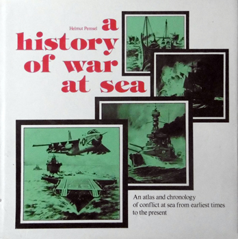 A History of War at Sea: An Atlas and Chronology of Conflict at Sea From Earliest Times to the Present