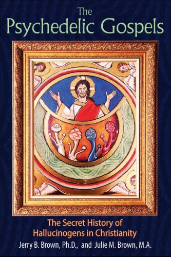 The Psychedelic Gospels The Secret History of Hallucinogens in Christianity