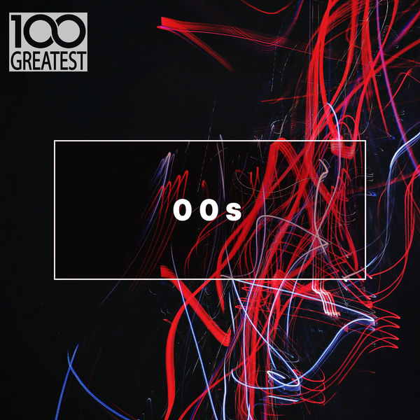 100 Greatest 00s: The Best Songs From The Decade (2019)