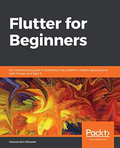 Flutter for Beginners: An introductory guide to building cross platform mobile applications with Flutter and Dart 2 [True PDF]