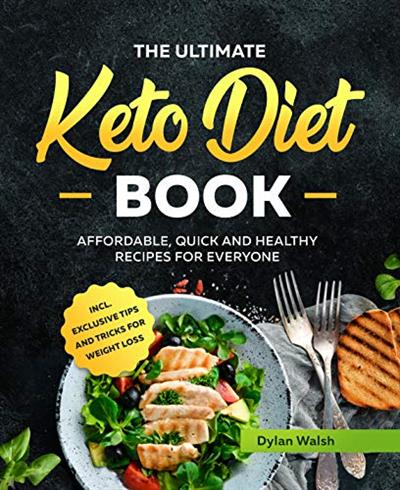 The Ultimate Keto Diet Book: Affordable, Quick and Healthy Recipes for Everyone inсl. Exclusive Tips and Tricks for Weight Loss