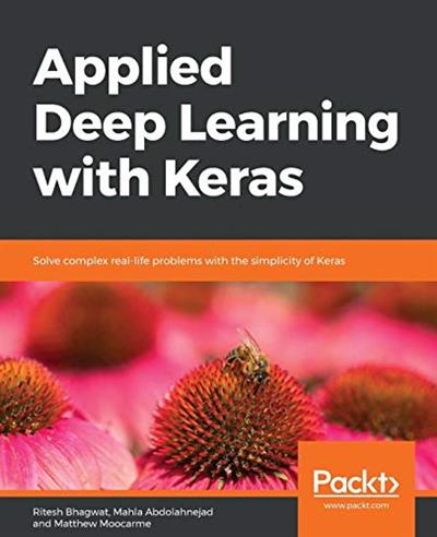 Applied Deep Learning with Keras: Solve complex real life problems with the simplicity of Keras
