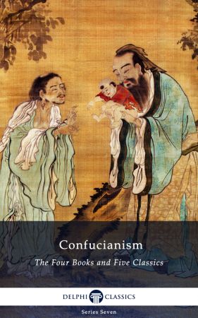 Delphi Collected Works of Confucius: Four Books and Five Classics of Confucianism (Illustrated) (Delphi Seven)