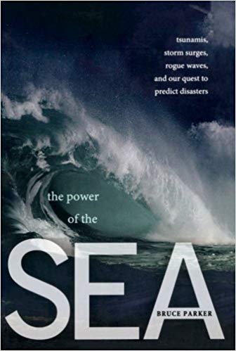 The Power of the Sea: Tsunamis, Storm Surges, Rogue Waves, and Our Quest to Predict Disasters