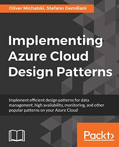Implementing Azure Cloud Design Patterns: Implement efficient design patterns for data management, high availability..
