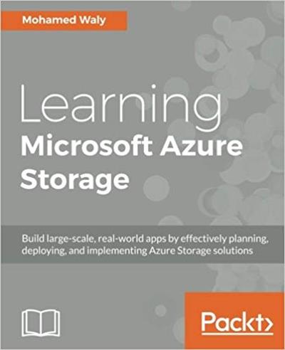 Learning Microsoft Azure Storage: Build large scale, real world apps by effectively planning, deploying & implementing Azure..
