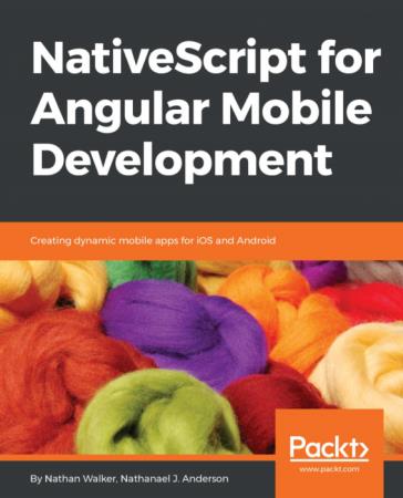 NativeScript for Angular Mobile Development: Creating dynamic mobile apps for iOS and Android [True PDF]