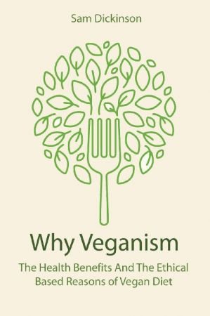 Why Veganism: The Health Benefits And The Ethical Based Reasons of Vegan Diet