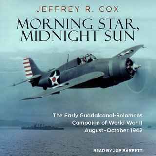 Morning Star, Midnight Sun: The Early Guadalcanal Solomons Campaign of World War II August - October 1942 (Audiobook)