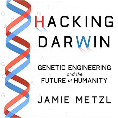 Hacking Darwin: Genetic Engineering and the Future of Humanity [Audiobook]