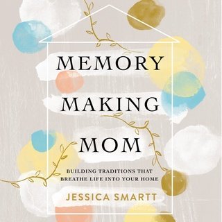 Memory Making Mom: Building Traditions That Breathe Life Into Your Home (Audiobook)