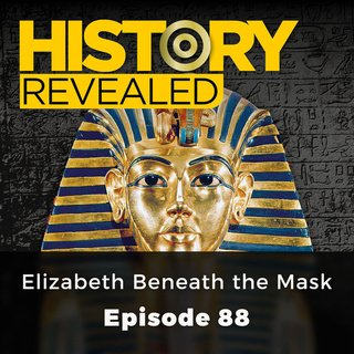 Elizabeth Beneath the Mask: History Revealed, Episode 88 (Audiobook)