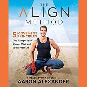 The Align Method: 5 Movement Principles for a Stronger Body, Sharper Mind, and Stress Proof Life [Audiobook]