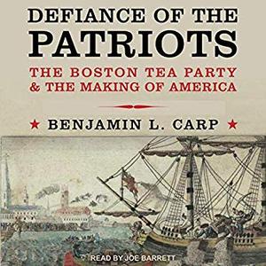 Defiance of the Patriots: The Boston Tea Party and the Making of America [Audiobook]