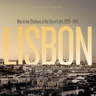 Lisbon: War in the Shadows of the City of Light, 1939-1945 (Audiobook)