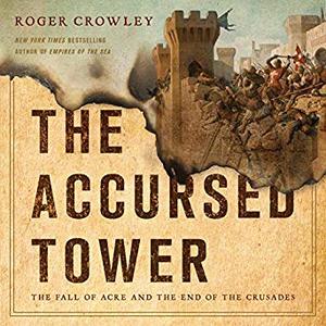 The Accursed Tower: The Fall of Acre and the End of the Crusades [Audiobook]