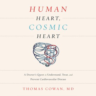 Human Heart, Cosmic Heart: A Doctor's Quest to Understand, Treat, and Prevent Cardiovascular Disease (Audiobook)