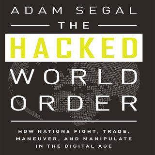 The Hacked World Order: How Nations Fight, Trade, Maneuver, and Manipulate in the Digital Age (Audiobook)