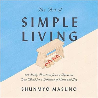 The Art of Simple Living: 100 Daily Practices from a Japanese Zen Monk for a Lifetime of Calm and Joy [Audiobook]