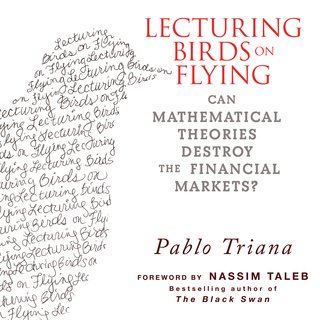 Lecturing Birds on Flying: Can Mathematical Theories Destroy the Financial Markets (Audiobook)