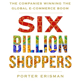 Six Billion Shoppers: The Companies Winning the Global E Commerce Boom (Audiobook)