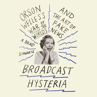 Broadcast Hysteria: Orson Welles's War of the Worlds and the Art of Fake News (Audiobook)