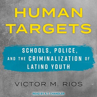 Human Targets: Schools, Police, and the Criminalization of Latino Youth (Audiobook)
