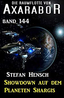 Cover: Die Raumflotte von Axarabor 144 - Showdown auf dem Planeten Shargis - Stefan Hensch