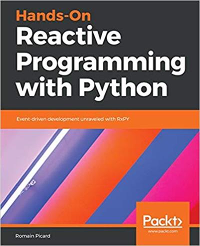 Hands On Reactive Programming with Python: Event driven development unraveled with RxPY (MOBI)