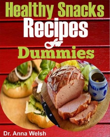 Healthy Snacks Recipes for Dummies: The Ultimate Healthy Snack List