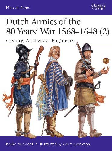 Dutch Armies of the 80 Years' War 1568-1648 (2): Cavalry, Artillery & Engineers (Osprey Men at Arms 513)