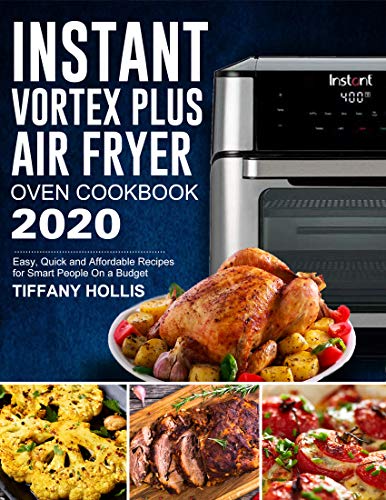 Instant Vortex Plus Air Fryer Oven Cookbook 2020: Easy, Quick and Affordable Recipes for Smart People On a Budget
