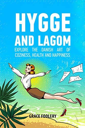 Hygge and Lagom: How Simple Pleasures Will Help You Lead a Cozy and Balanced Life, Improve Your Relationships and Boost Health