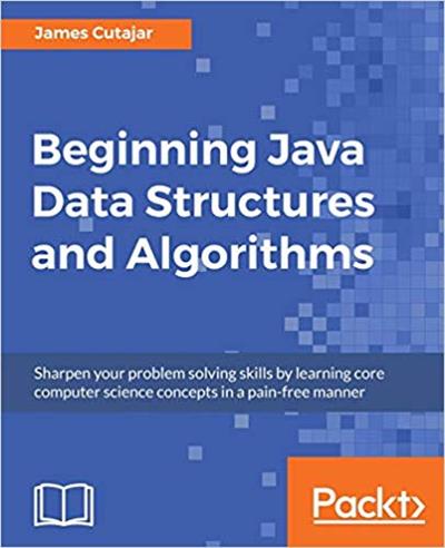 Beginning Java Data Structures and Algorithms: Sharpen your problem solving skills by learning core computer science concepts..