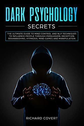 Dark Psychology Secrets: The Ultimate Guide to Mind Control & NLP Techniques to Influence People through Persuasion, Deception..