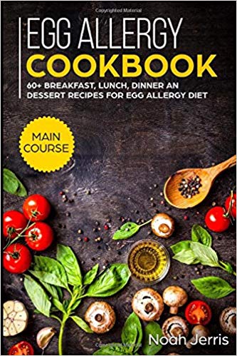 Egg Allergy Cookbook: Main Course   60+ Breakfast, Lunch, Dinner and Dessert Recipes for egg allergy diet