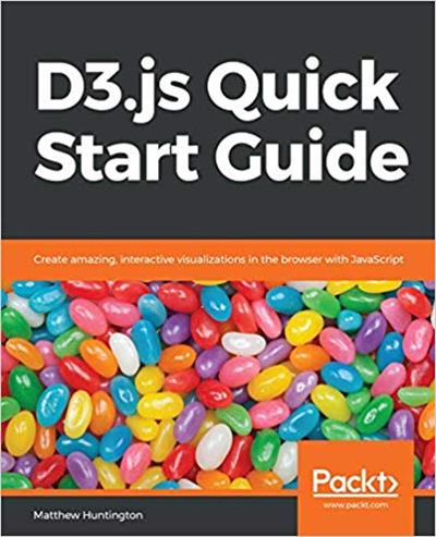 D3.js Quick Start Guide: Create amazing, interactive visualizations in the browser with JavaScript (True PDF, EPUB, MOBI)