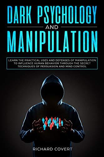 Dark Psychology and Manipulation: Learn the Practical Uses and Defenses of Manipulation to Influence Human Behavior..