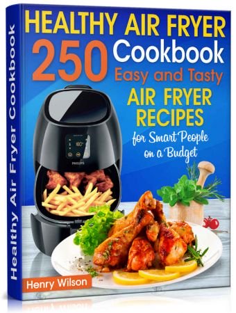 Healthy Air Fryer Cookbook: 250 Easy and Tasty Air Fryer Recipes for Smart People on a Budget