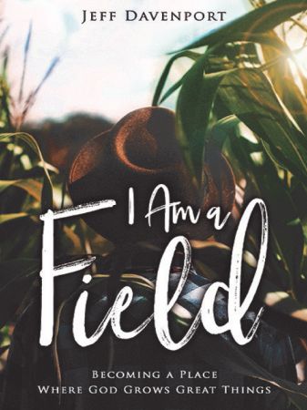 I Am a Field: Becoming a Place Where God Grows Great Things
