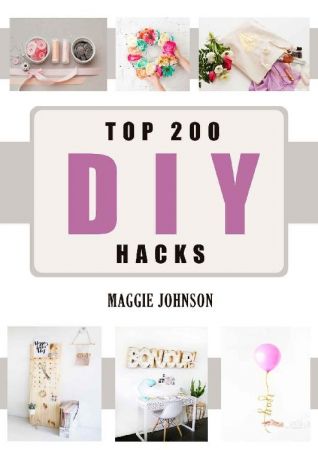 DIY: Top 200 DIY Hacks: DIY Household Hacks: 200 Hacks to Keep your Home Clean, Increase productivity, Decluttered and Organized