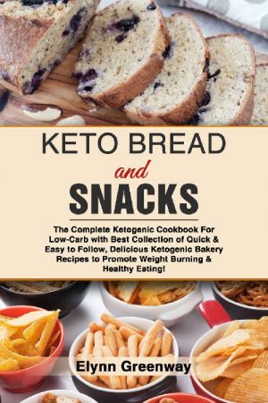 Keto Bread and Snacks: The Complete Ketogenic Cookbook For Low Carb